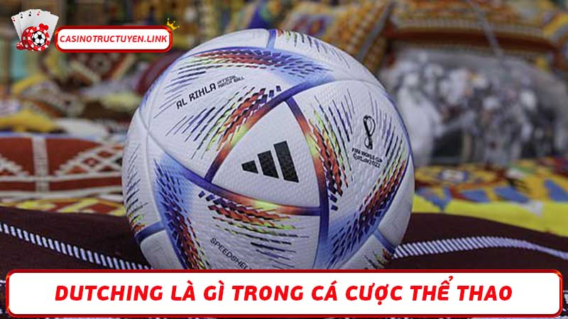 Dutching là gì Tối ưu hóa vốn khi cá cược với kỹ thuật mới