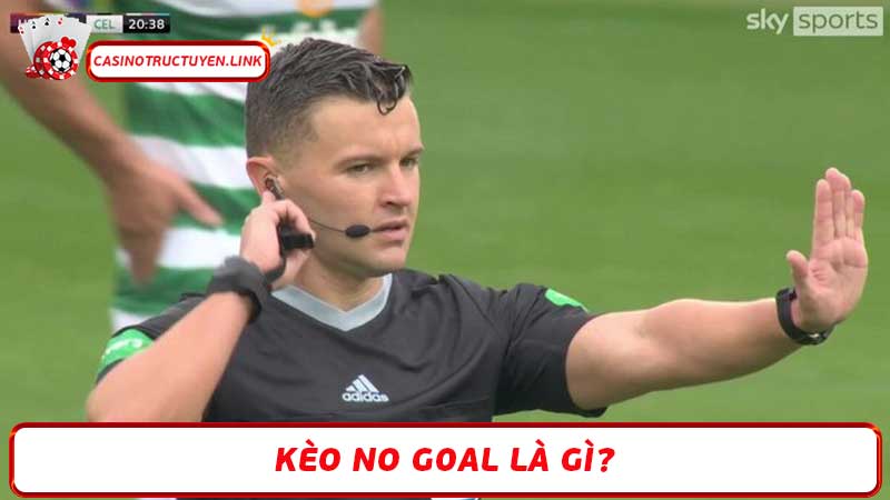 Kèo No Goal là gì Hiểu rõ khái niệm & cách chơi hiệu quả