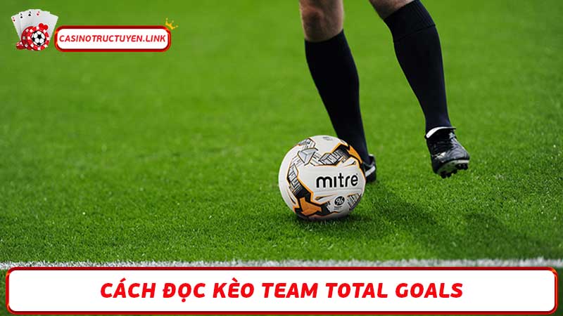 Kèo Team Total Goals Cách Đọc Kèo & Những Lưu Ý Quan Trọng