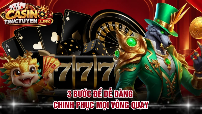3 bước để dễ dàng chinh phục mọi vòng quay