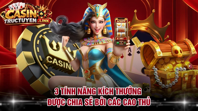 3 tính năng kích thưởng được chia sẻ bởi các cao thủ