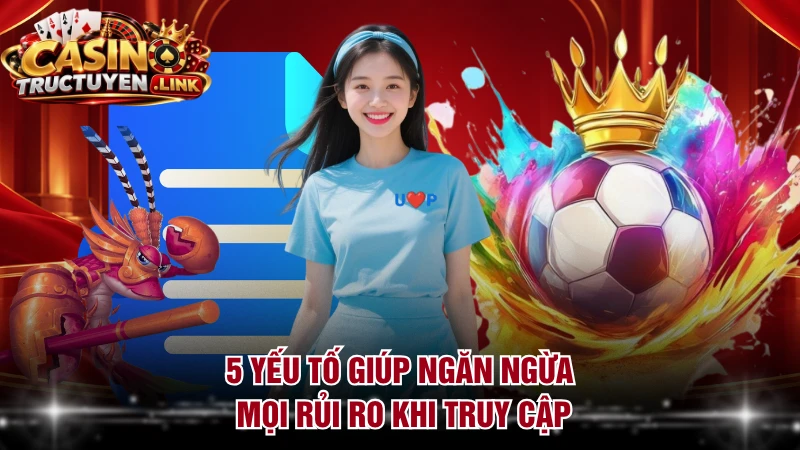5 yếu tố giúp ngăn ngừa mọi rủi ro khi truy cập