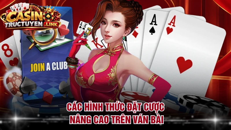 Các hình thức đặt cược nâng cao trên ván bài