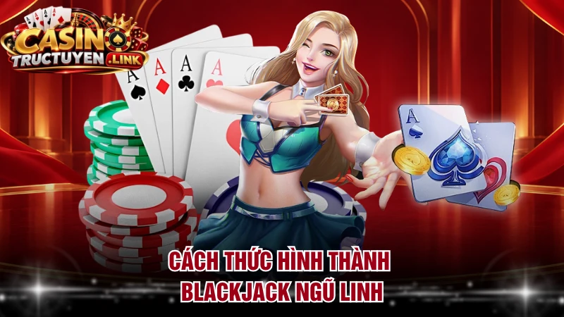 Cách thức hình thành Blackjack Ngũ Linh