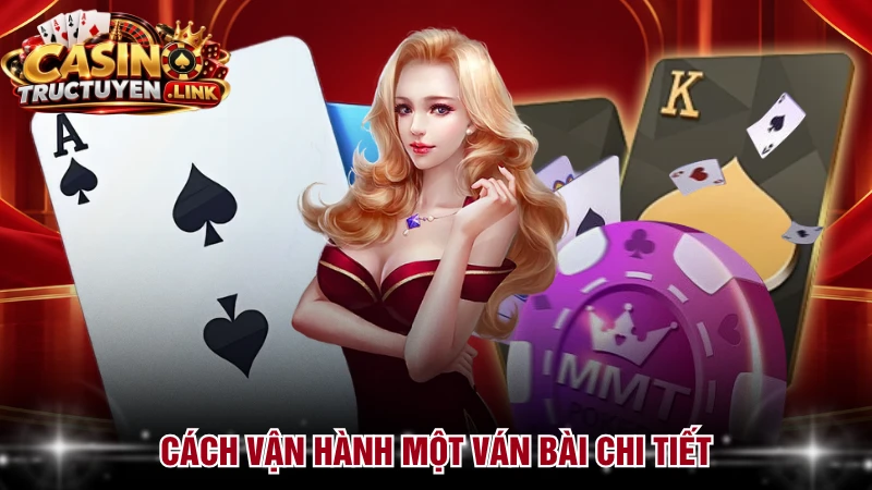 Cách vận hành một ván bài chi tiết