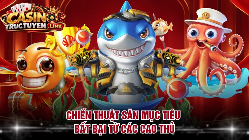 Chiến thuật săn mục tiêu bất bại từ các cao thủ