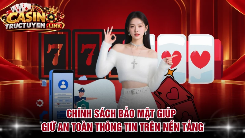 Chính sách bảo mật giúp giữ an toàn thông tin trên nền tảng