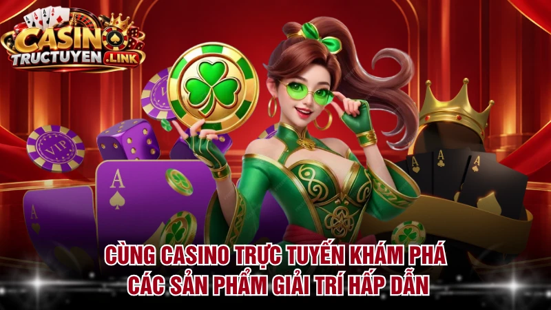 Cùng Casino Trực Tuyến khám phá các sản phẩm giải trí hấp dẫn