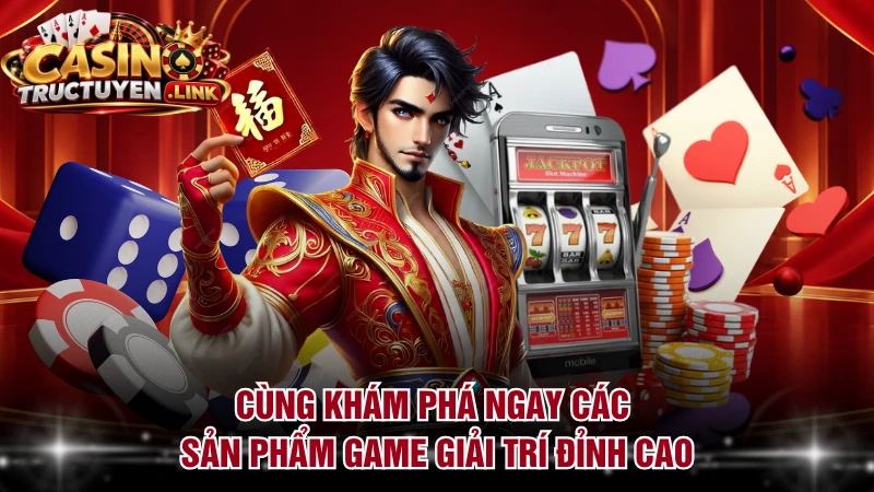 Cùng khám phá ngay các sản phẩm game giải trí đỉnh cao