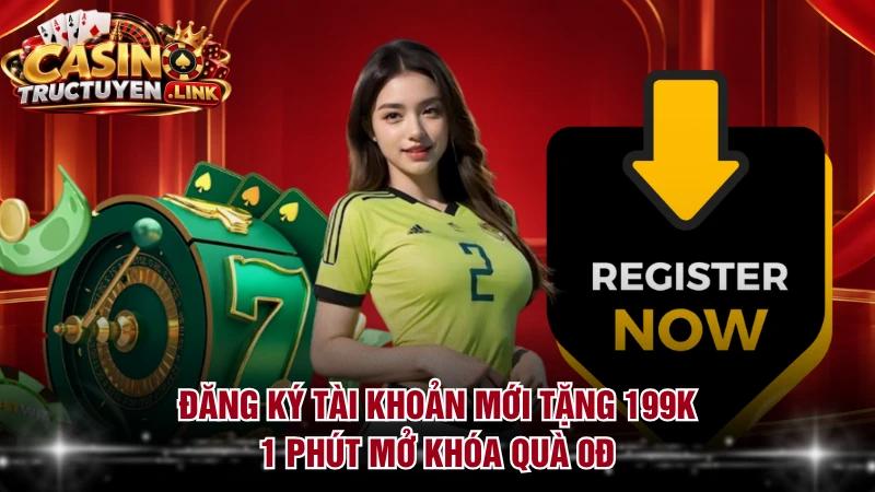 Đăng Ký Tài Khoản Mới Tặng 199k