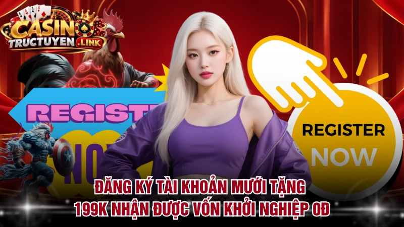 Đăng ký tài khoản mới tặng 199k nhận được vốn khởi nghiệp 0Đ