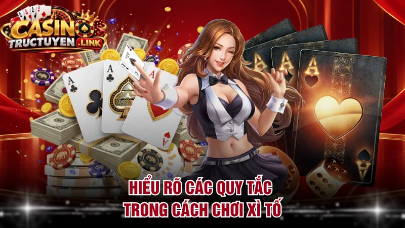 Hiểu rõ các quy tắc trong cách chơi xì tố