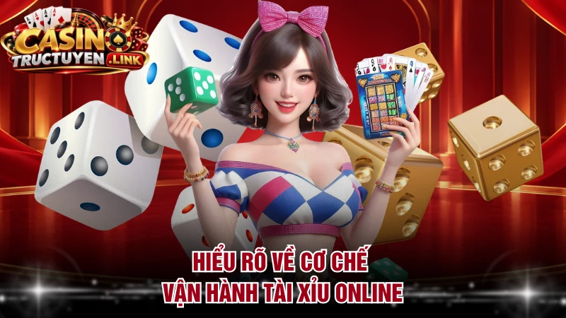 Hiểu rõ về cơ chế vận hành tài xỉu online