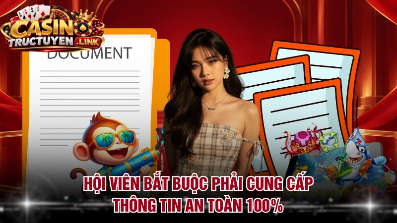 Hội viên bắt buộc phải cung cấp thông tin an toàn 100%