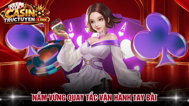 Nắm vững quay tắc vận hành tay bài