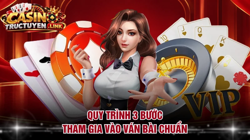 Quy trình 3 bước tham gia vào ván bài chuẩn
