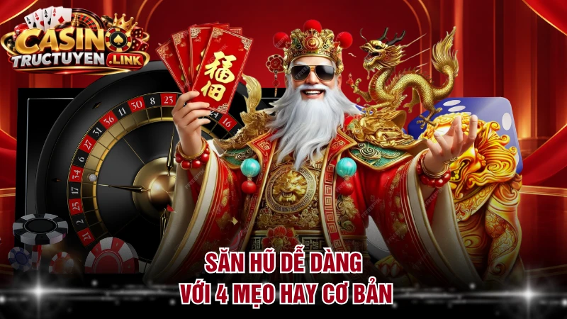 Săn hũ dễ dàng với 4 mẹo hay cơ bản