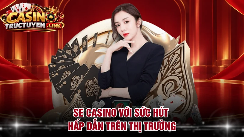SE Casino với sức hút hấp dẫn trên thị trường