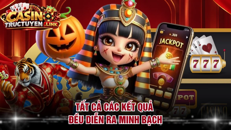 Tất cả các kết quả đều diễn ra minh bạch