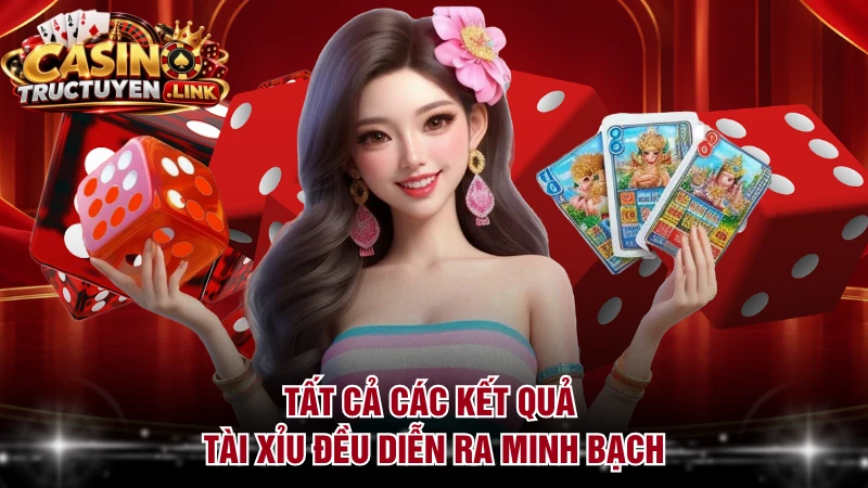 Tất cả các kết quả tài xỉu đều diễn ra minh bạch