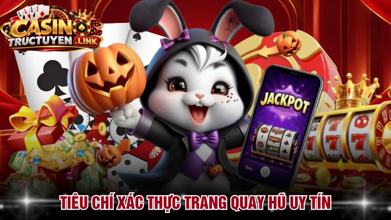 Tiêu chí xác thực trang quay hũ uy tín