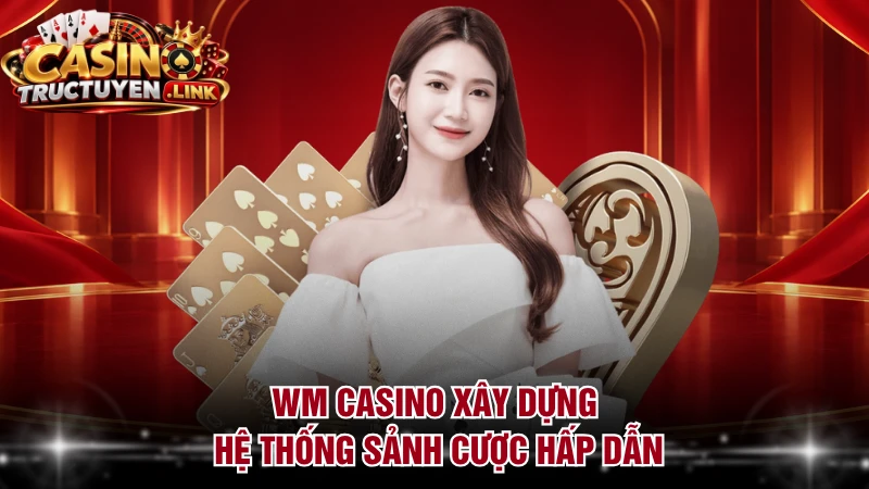WM Casino xây dựng hệ thống sảnh cược hấp dẫn